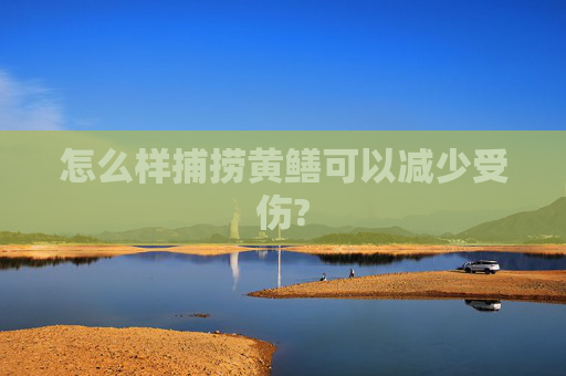 怎么样捕捞黄鳝可以减少受伤?