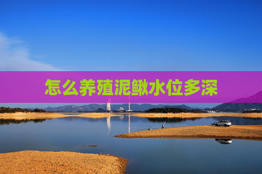 怎么养殖泥鳅水位多深