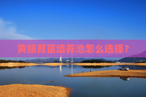 黄鳝育苗培养池怎么选择？