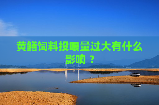 黄鳝饲料投喂量过大有什么影响 ？