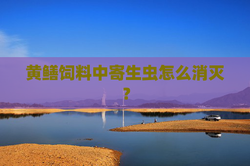 黄鳝饲料中寄生虫怎么消灭？