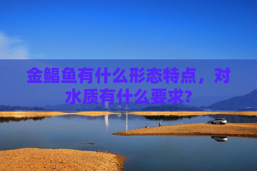 金鲳鱼有什么形态特点，对水质有什么要求?