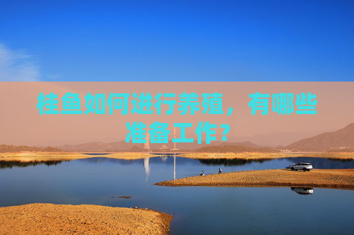 桂鱼如何进行养殖，有哪些准备工作？