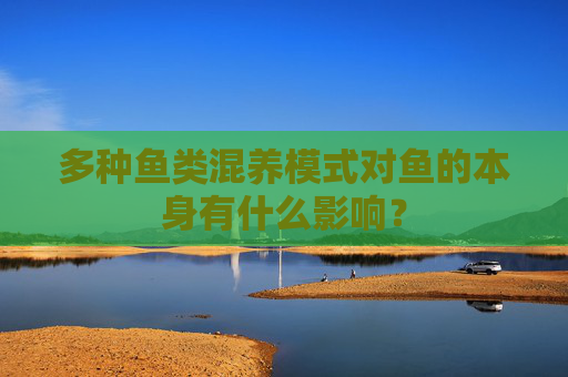 多种鱼类混养模式对鱼的本身有什么影响？