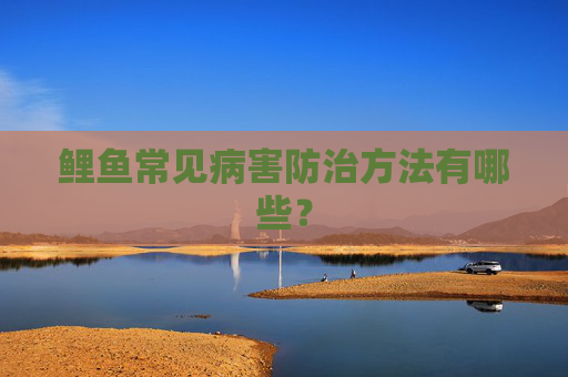 鲤鱼常见病害防治方法有哪些？
