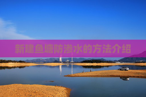 新建鱼塘防渗水的方法介绍