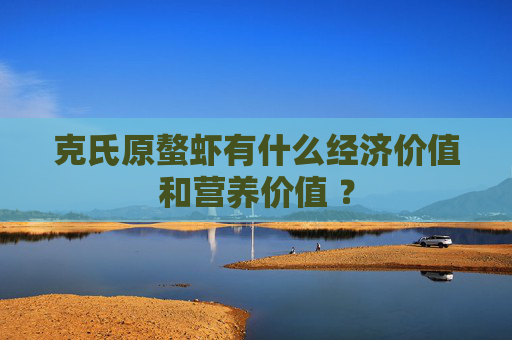 克氏原螯虾有什么经济价值和营养价值 ？
