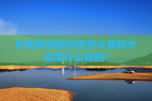 虾夷球海胆的生存水质和水温是什么样的?