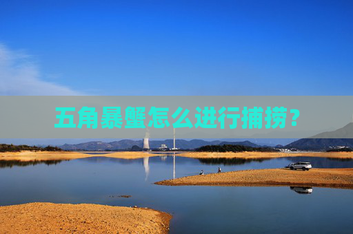 五角暴蟹怎么进行捕捞？