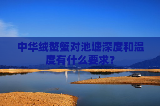 中华绒螯蟹对池塘深度和温度有什么要求？