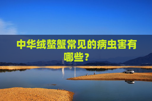 中华绒螯蟹常见的病虫害有哪些？