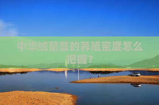 中华绒螯蟹的养殖密度怎么把握？