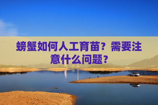 螃蟹如何人工育苗？需要注意什么问题？