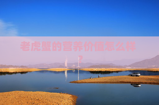 老虎蟹的营养价值怎么样 ？