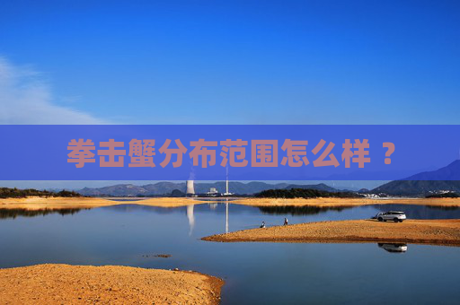 拳击蟹分布范围怎么样 ？