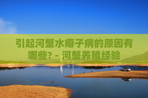 引起河蟹水瘪子病的原因有哪些? - 河蟹养殖经验