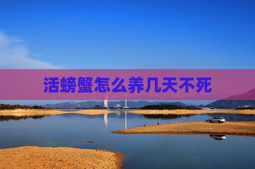 活螃蟹怎么养几天不死