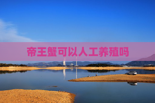帝王蟹可以人工养殖吗