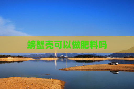 螃蟹壳可以做肥料吗