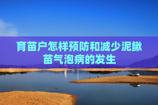 育苗户怎样预防和减少泥鳅苗气泡病的发生
