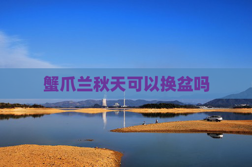 蟹爪兰秋天可以换盆吗