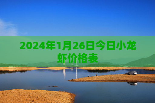 2024年1月26日今日小龙虾价格表