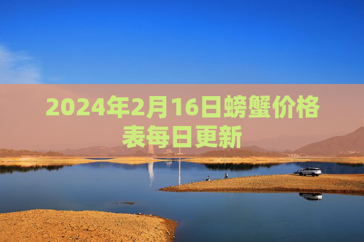 2024年2月16日螃蟹价格表每日更新
