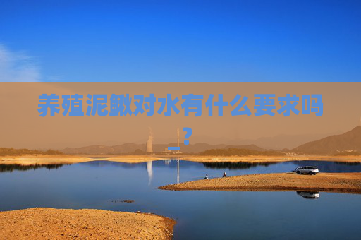 养殖泥鳅对水有什么要求吗_？