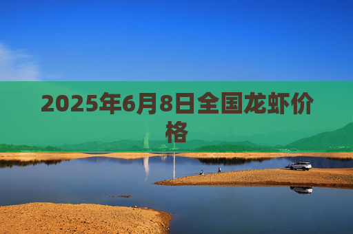2025年6月8日全国龙虾价格