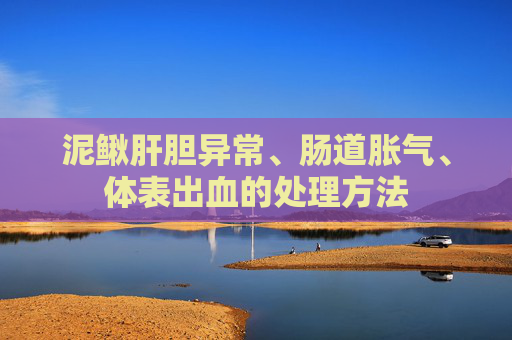 泥鳅肝胆异常、肠道胀气、体表出血的处理方法