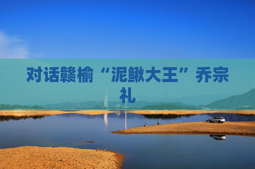 对话赣榆“泥鳅大王”乔宗礼